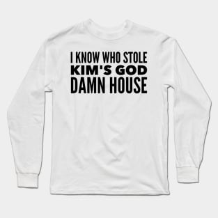 I know who stole Kim's God Damn House Long Sleeve T-Shirt